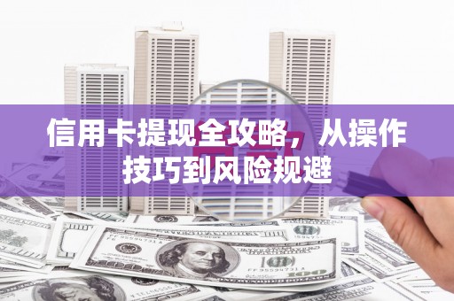 虞城信用卡提现全攻略，从操作技巧到风险规避