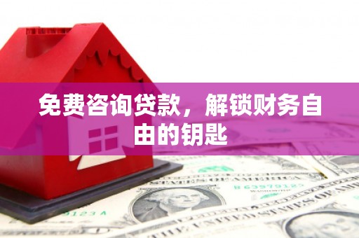 虞城免费咨询贷款，解锁财务自由的钥匙