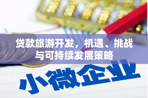 虞城贷款旅游开发，机遇、挑战与可持续发展策略