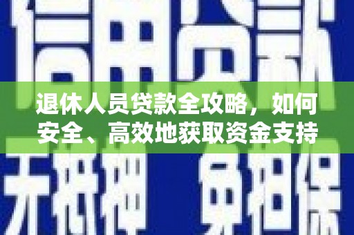 虞城退休人员贷款全攻略，如何安全、高效地获取资金支持