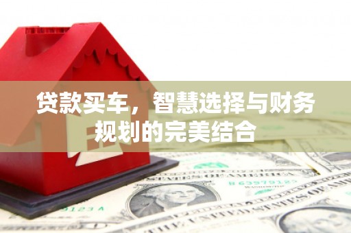 虞城贷款买车，智慧选择与财务规划的完美结合