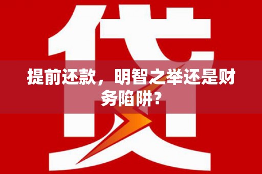 虞城提前还款，明智之举还是财务陷阱？