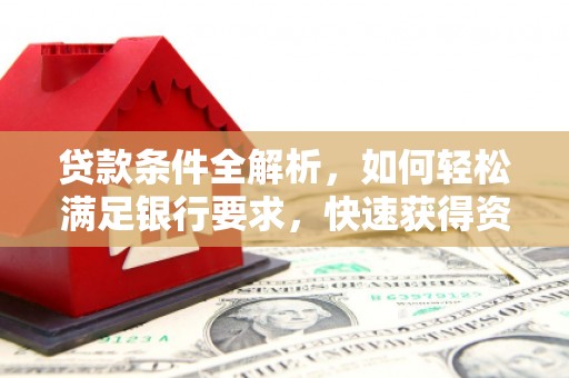虞城贷款条件全解析，如何轻松满足银行要求，快速获得资金支持