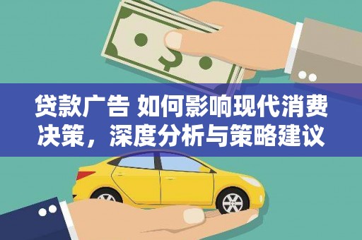 虞城贷款广告 如何影响现代消费决策，深度分析与策略建议