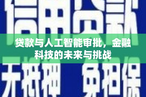虞城贷款与人工智能审批，金融科技的未来与挑战
