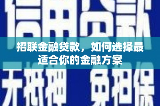 虞城招联金融贷款，如何选择最适合你的金融方案
