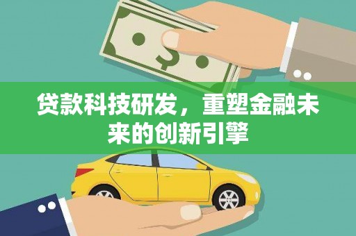 虞城贷款科技研发，重塑金融未来的创新引擎