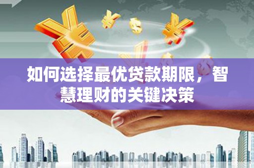 虞城如何选择最优贷款期限，智慧理财的关键决策