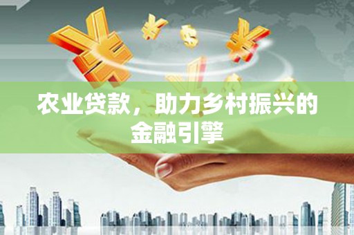 虞城农业贷款，助力乡村振兴的金融引擎