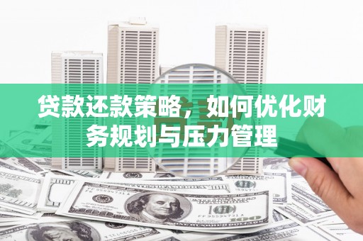 虞城贷款还款策略，如何优化财务规划与压力管理