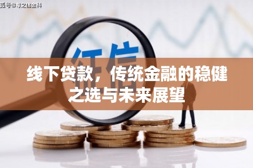 虞城线下贷款，传统金融的稳健之选与未来展望