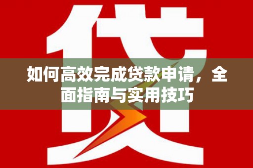 虞城如何高效完成贷款申请，全面指南与实用技巧