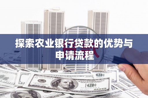 虞城探索农业银行贷款的优势与申请流程