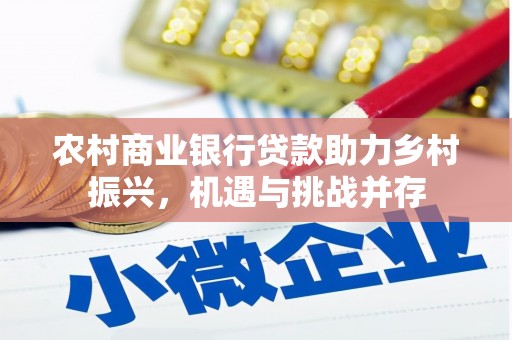 虞城农村商业银行贷款助力乡村振兴，机遇与挑战并存