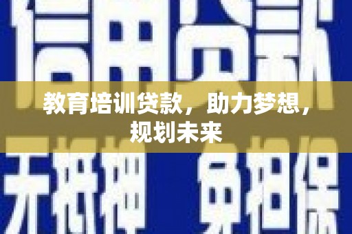 虞城教育培训贷款，助力梦想，规划未来
