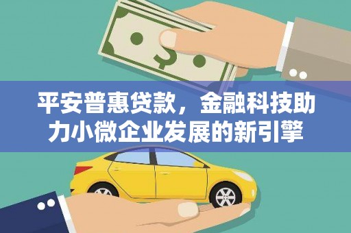 虞城平安普惠贷款，金融科技助力小微企业发展的新引擎