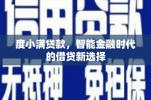 虞城度小满贷款，智能金融时代的借贷新选择