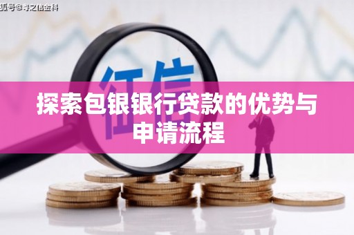 虞城探索包银银行贷款的优势与申请流程