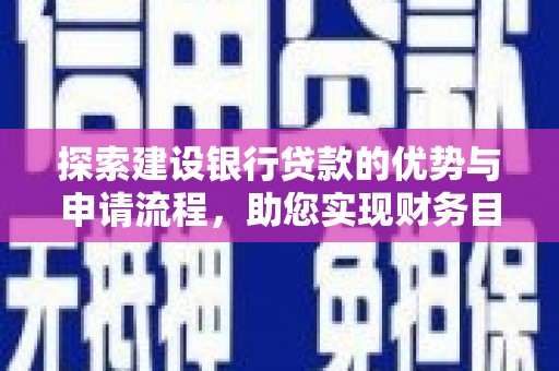 虞城探索建设银行贷款的优势与申请流程，助您实现财务目标