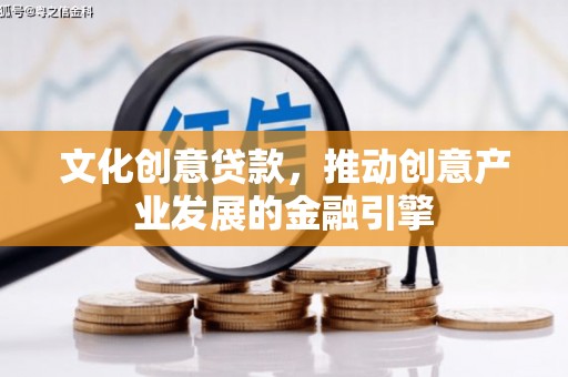 虞城文化创意贷款，推动创意产业发展的金融引擎