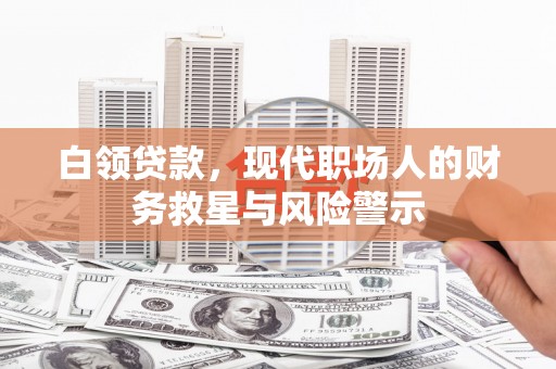 虞城白领贷款，现代职场人的财务救星与风险警示