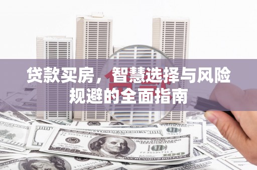 虞城贷款买房，智慧选择与风险规避的全面指南