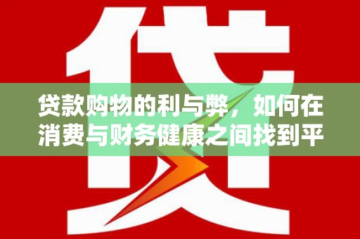 虞城贷款购物的利与弊，如何在消费与财务健康之间找到平衡
