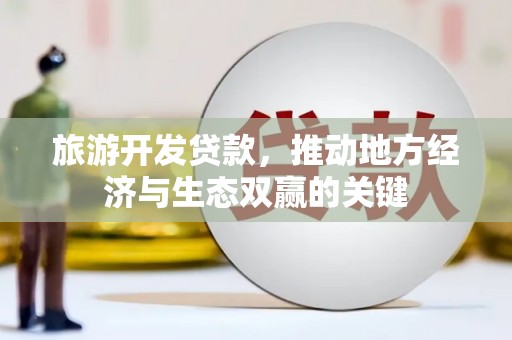 虞城旅游开发贷款，推动地方经济与生态双赢的关键