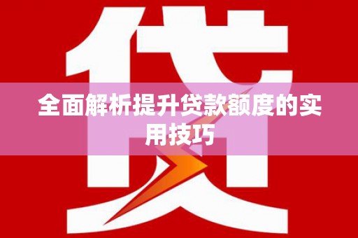 虞城全面解析提升贷款额度的实用技巧