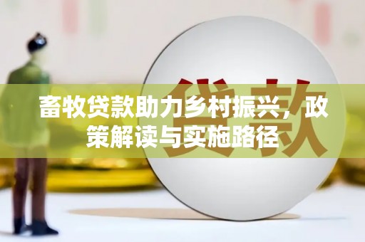 虞城畜牧贷款助力乡村振兴，政策解读与实施路径