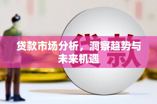 虞城贷款市场分析，洞察趋势与未来机遇