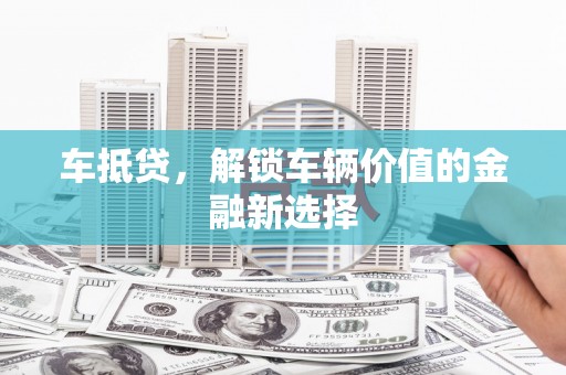 虞城车抵贷，解锁车辆价值的金融新选择