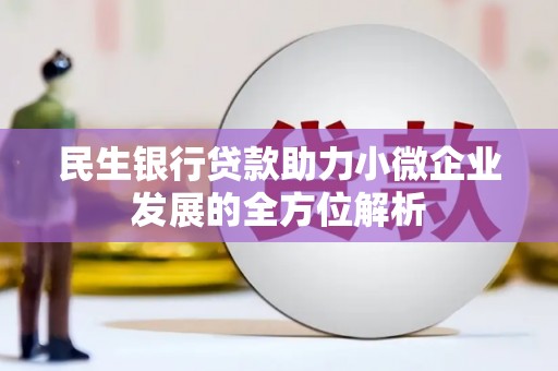 虞城民生银行贷款助力小微企业发展的全方位解析