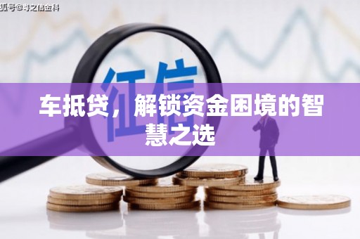 虞城车抵贷，解锁资金困境的智慧之选