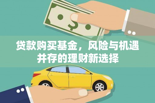 虞城贷款购买基金，风险与机遇并存的理财新选择