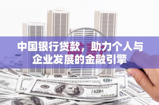虞城中国银行贷款，助力个人与企业发展的金融引擎