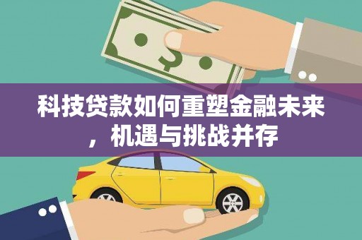 虞城科技贷款如何重塑金融未来，机遇与挑战并存