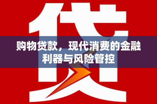 虞城购物贷款，现代消费的金融利器与风险管控