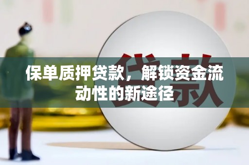 虞城保单质押贷款，解锁资金流动性的新途径