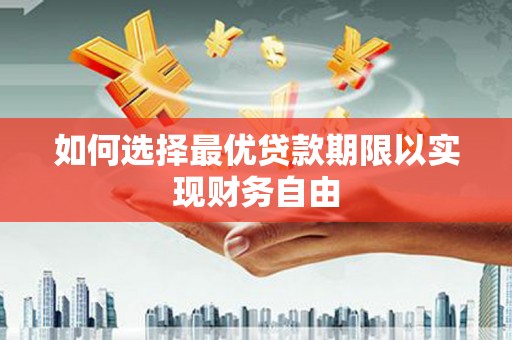 虞城如何选择最优贷款期限以实现财务自由