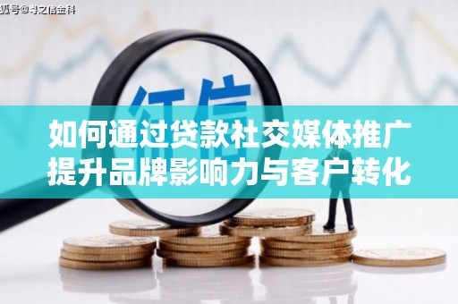 虞城如何通过贷款社交媒体推广提升品牌影响力与客户转化率