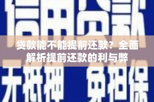 虞城贷款能不能提前还款？全面解析提前还款的利与弊