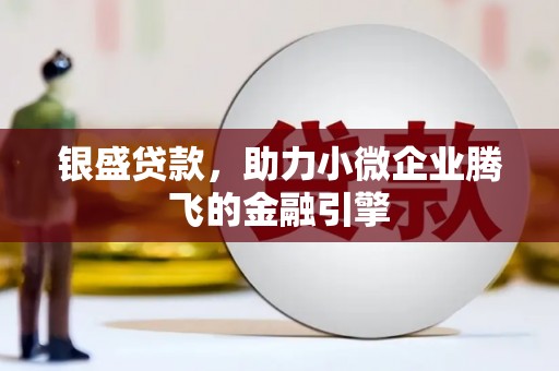 虞城银盛贷款，助力小微企业腾飞的金融引擎
