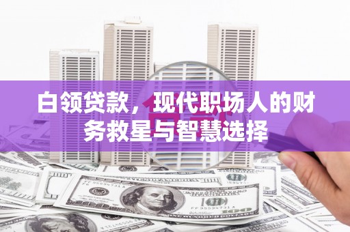 虞城白领贷款，现代职场人的财务救星与智慧选择