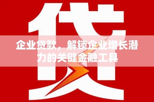 虞城企业贷款，解锁企业增长潜力的关键金融工具