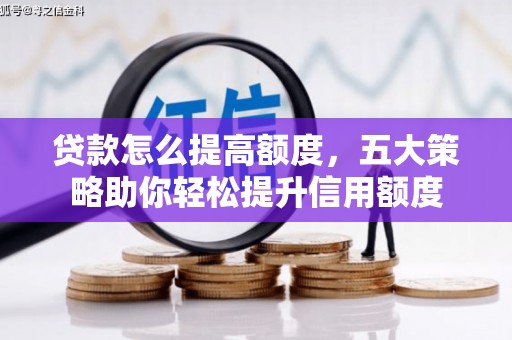 虞城贷款怎么提高额度，五大策略助你轻松提升信用额度