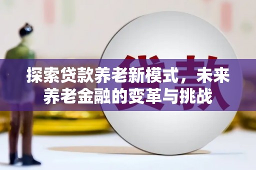 虞城探索贷款养老新模式，未来养老金融的变革与挑战