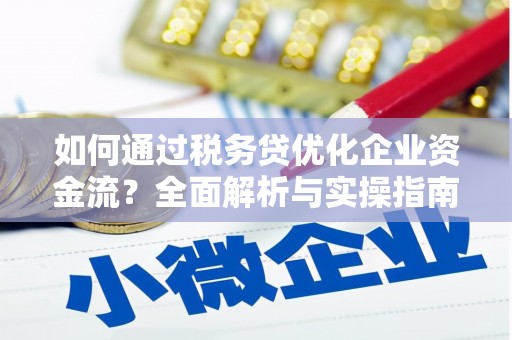 虞城如何通过税务贷优化企业资金流？全面解析与实操指南