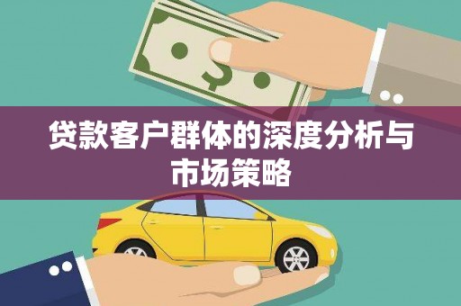虞城贷款客户群体的深度分析与市场策略