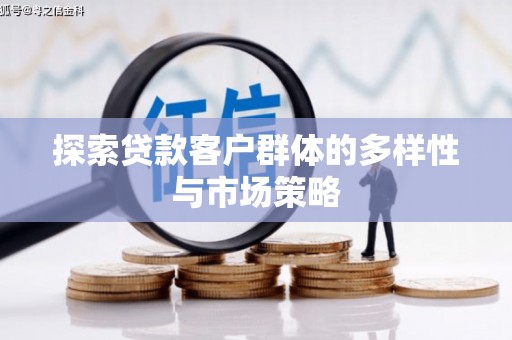 虞城探索贷款客户群体的多样性与市场策略